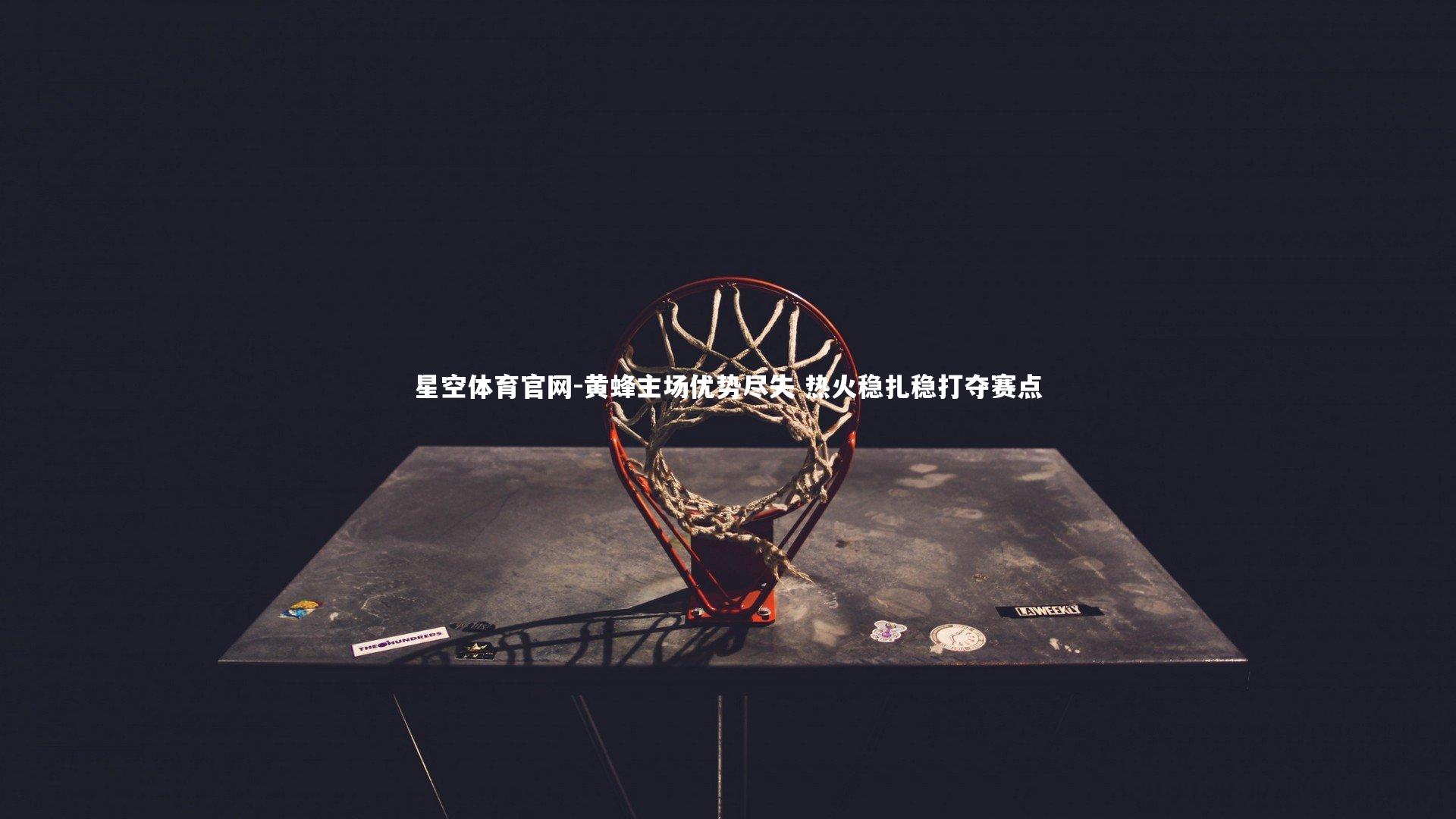 星空体育官网-黄蜂主场优势尽失 热火稳扎稳打夺赛点